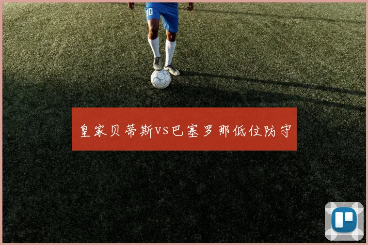皇家贝蒂斯vs巴塞罗那低位防守