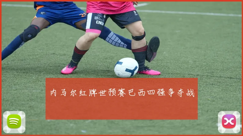 内马尔红牌世预赛巴西四强争夺战