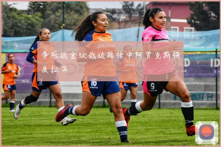争冠战金玟哉边路传中阿贾克斯强度拉满
