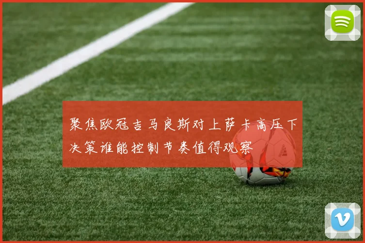 聚焦欧冠吉马良斯对上萨卡高压下决策谁能控制节奏值得观察