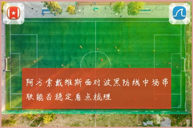 阿方索戴维斯面对波黑防线中场串联能否稳定看点梳理