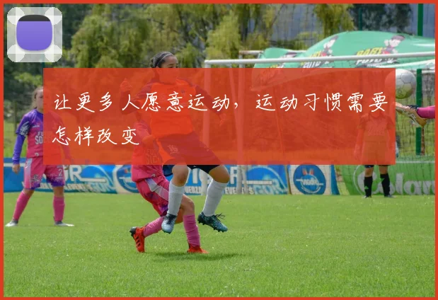 让更多人愿意运动,运动习惯需要怎样改变