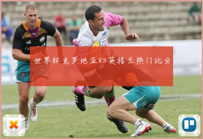 世界杯克罗地亚vs英格兰热门比分